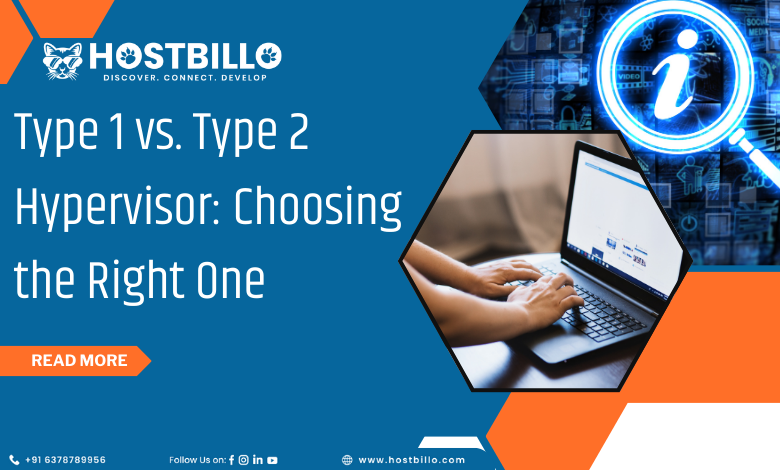 Type 1 vs. Type 2 Hypervisor: Choosing the Right One
